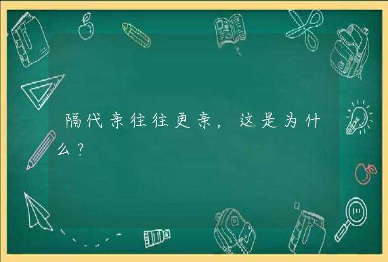 隔代亲往往更亲，这是为什么？,第1张