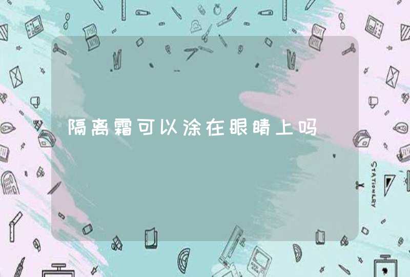 隔离霜可以涂在眼睛上吗,第1张