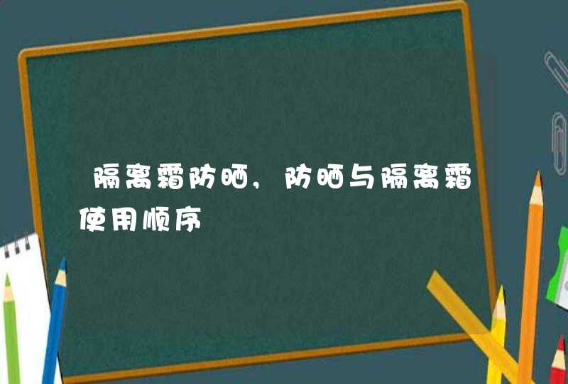 隔离霜防晒,防晒与隔离霜使用顺序,第1张