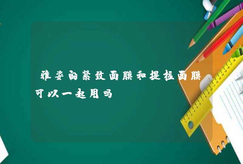 雅姿的紧致面膜和提拉面膜可以一起用吗,第1张