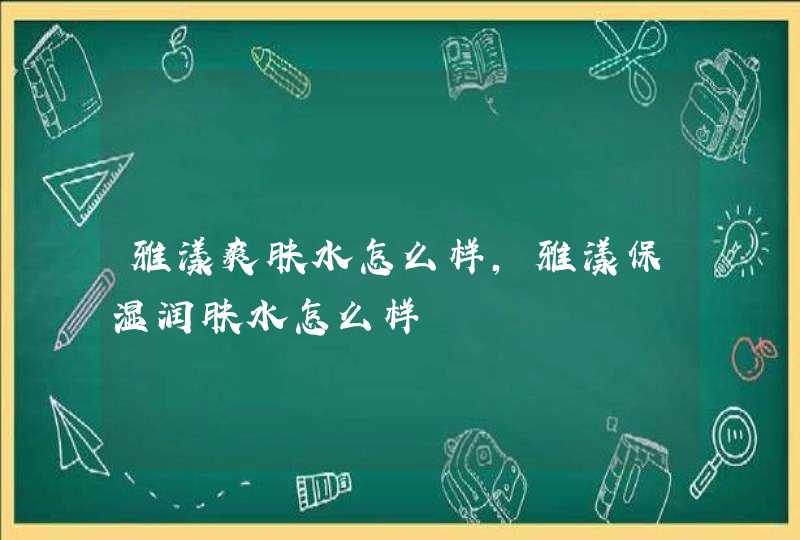 雅漾爽肤水怎么样，雅漾保湿润肤水怎么样,第1张