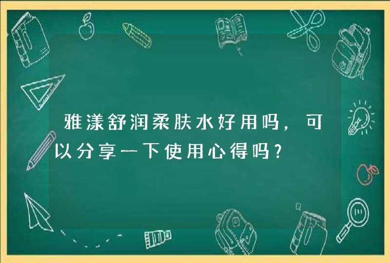 雅漾舒润柔肤水好用吗，可以分享一下使用心得吗？,第1张