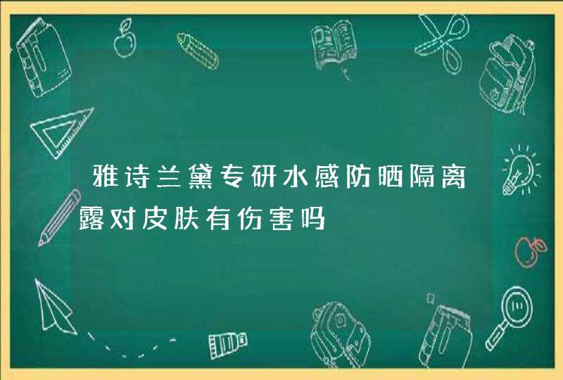 雅诗兰黛专研水感防晒隔离露对皮肤有伤害吗,第1张