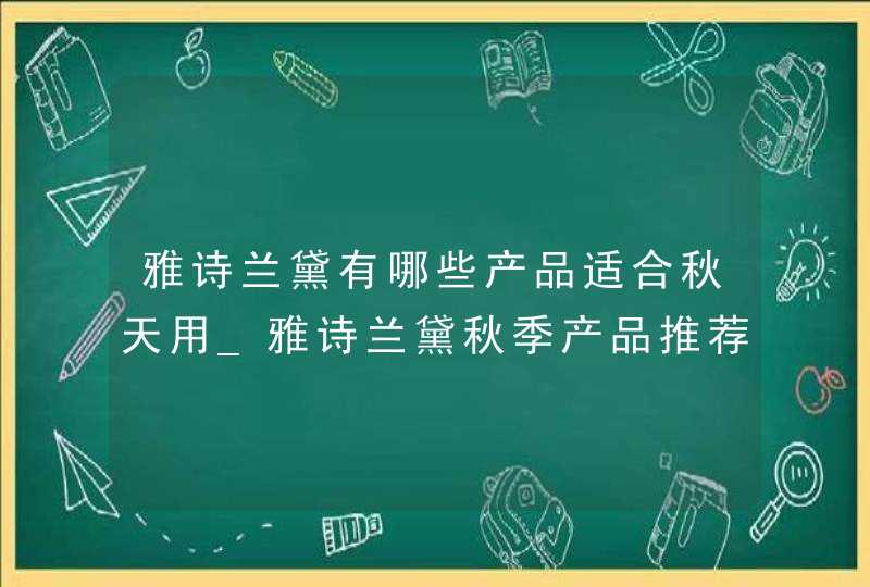 雅诗兰黛有哪些产品适合秋天用_雅诗兰黛秋季产品推荐,第1张