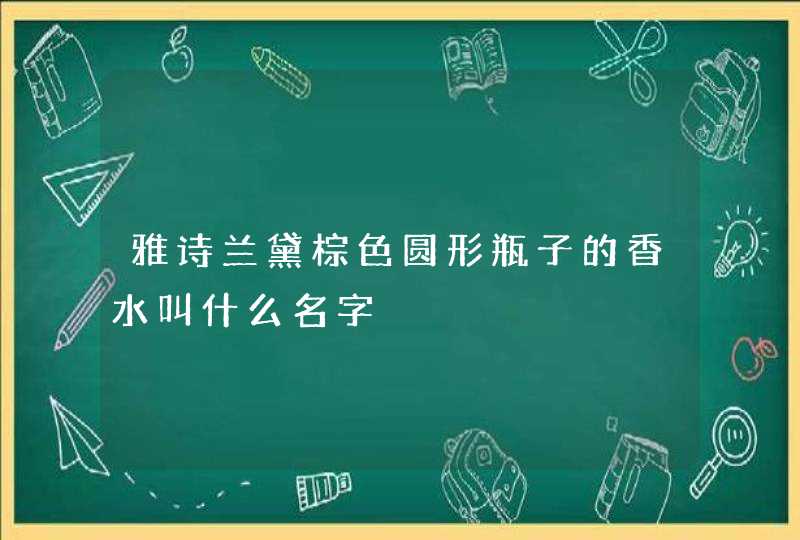 雅诗兰黛棕色圆形瓶子的香水叫什么名字,第1张