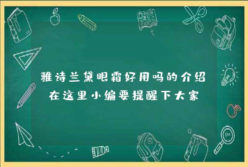 雅诗兰黛眼霜好用吗的介绍，在这里小编要提醒下大家，不要自己还年轻就不注意抹眼霜，毕竟眼部的肌肤是非常的娇嫩的，抗衰老越早开始越好哦。<p><p>以上就是关于你们用过最好的化妆品是哪些,第1张