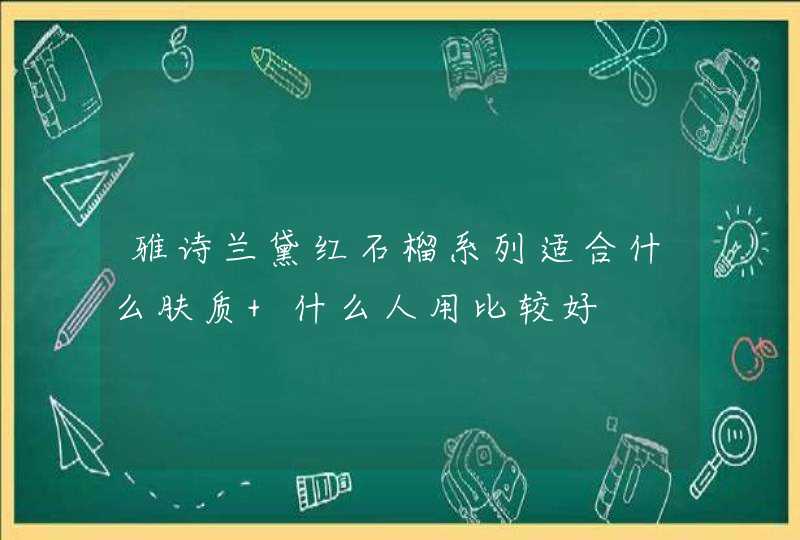 雅诗兰黛红石榴系列适合什么肤质 什么人用比较好,第1张