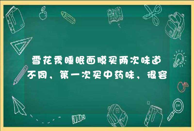 雪花秀睡眠面膜买两次味道不同，第一次买中药味，很容易推开，油油的，第二次买味道就不对，问她说是这,第1张