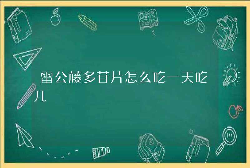 雷公藤多苷片怎么吃一天吃几,第1张