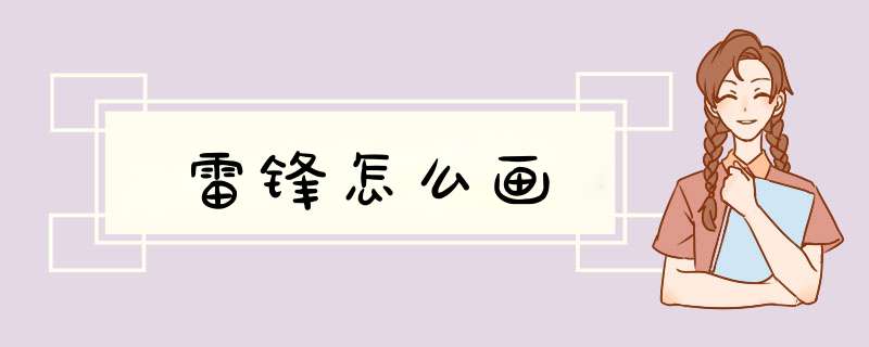 雷锋怎么画,第1张