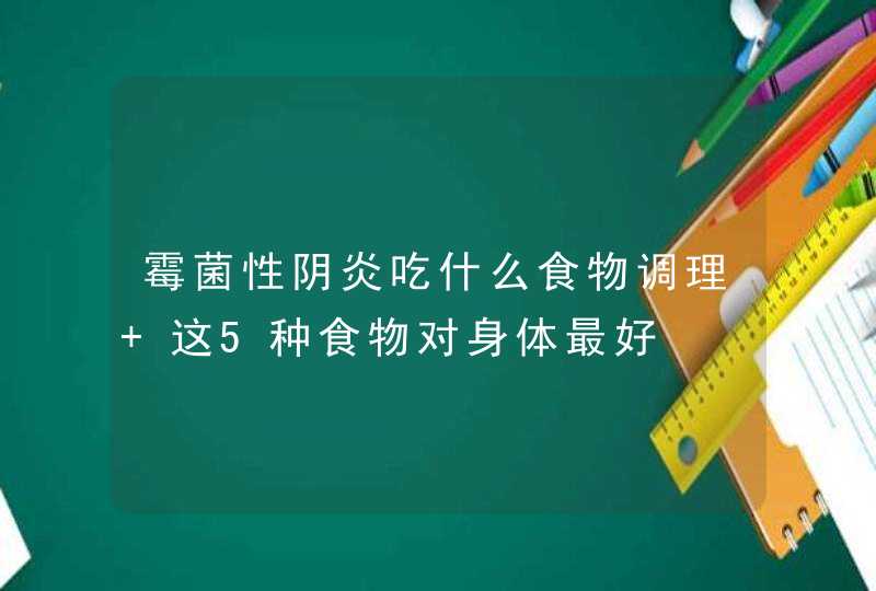 霉菌性阴炎吃什么食物调理 这5种食物对身体最好,第1张