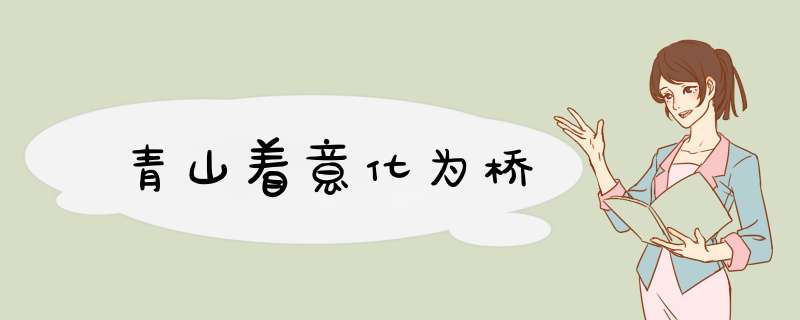 青山着意化为桥,第1张