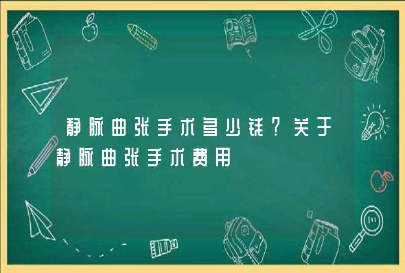 静脉曲张手术多少钱？关于静脉曲张手术费用,第1张