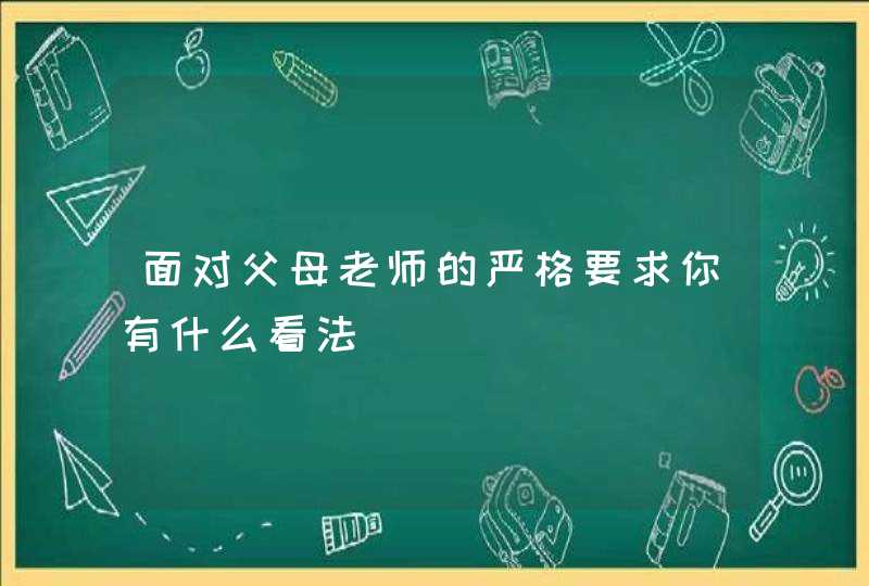 面对父母老师的严格要求你有什么看法,第1张