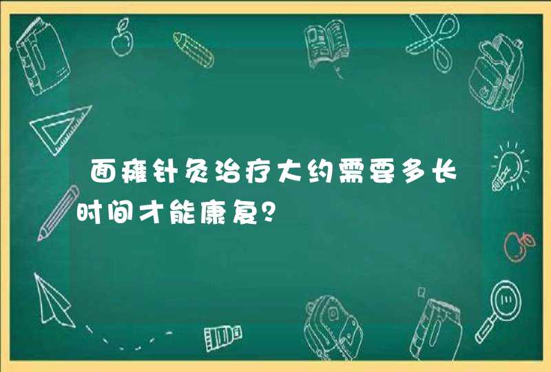 面瘫针灸治疗大约需要多长时间才能康复？,第1张