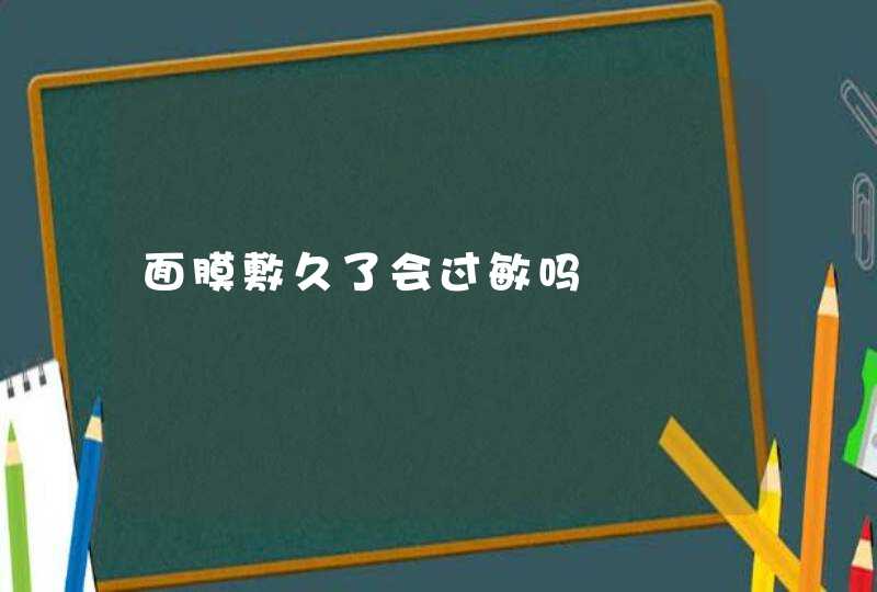 面膜敷久了会过敏吗,第1张