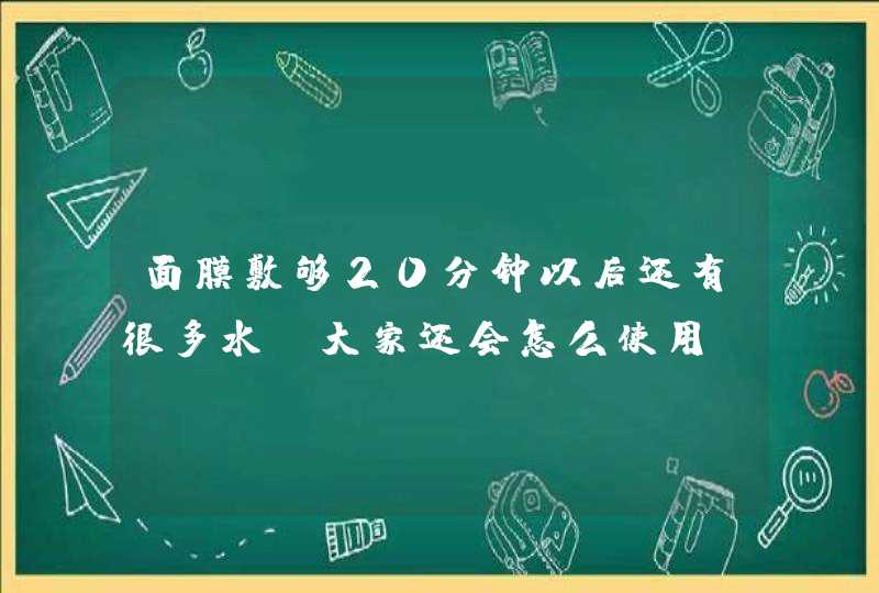 面膜敷够20分钟以后还有很多水，大家还会怎么使用,第1张