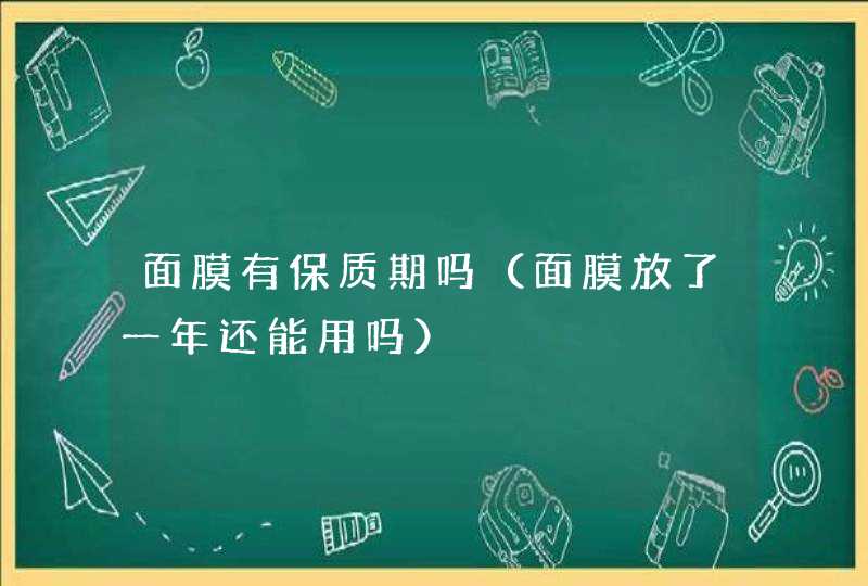 面膜有保质期吗（面膜放了一年还能用吗）,第1张