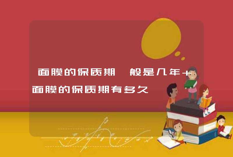 面膜的保质期一般是几年 面膜的保质期有多久,第1张