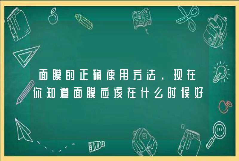 面膜的正确使用方法，现在你知道面膜应该在什么时候好了吧！按照正确的方法使用面膜，那么我们的皮肤也会得到正确的保养。 <p><p><h3>姐妹们，有没有好用的面膜给推荐推荐啊？<h3><p><,第1张