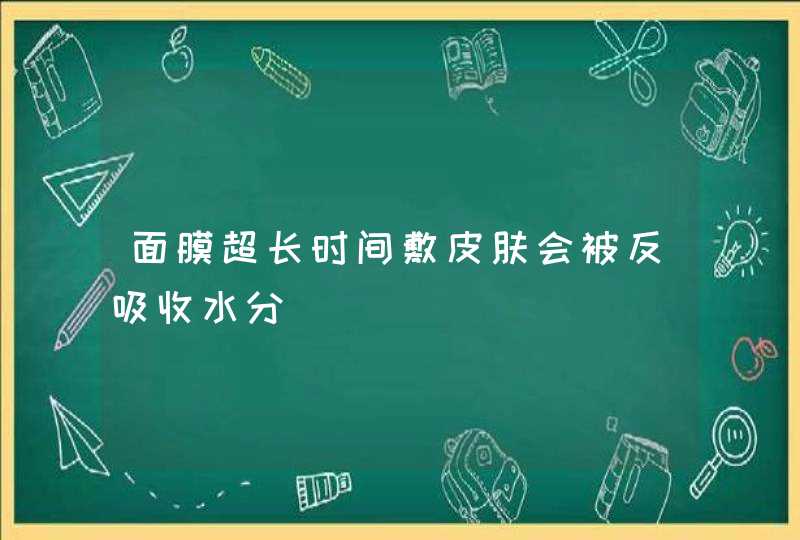 面膜超长时间敷皮肤会被反吸收水分,第1张