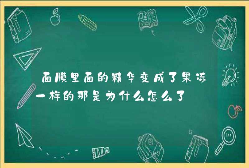 面膜里面的精华变成了果冻一样的那是为什么怎么了,第1张