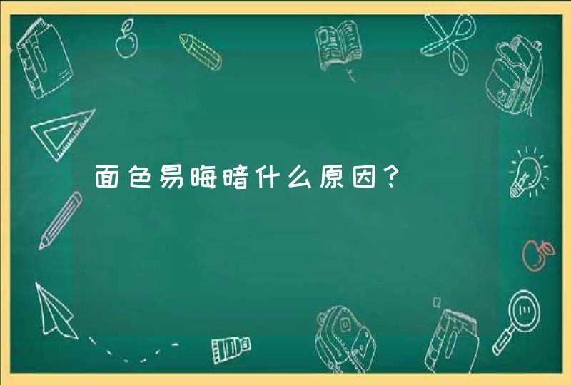 面色易晦暗什么原因？,第1张