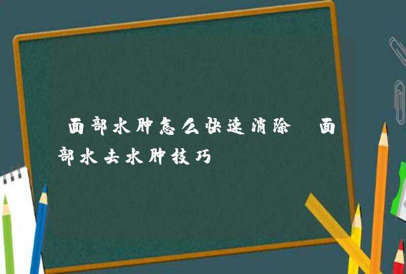 面部水肿怎么快速消除 面部水去水肿技巧,第1张