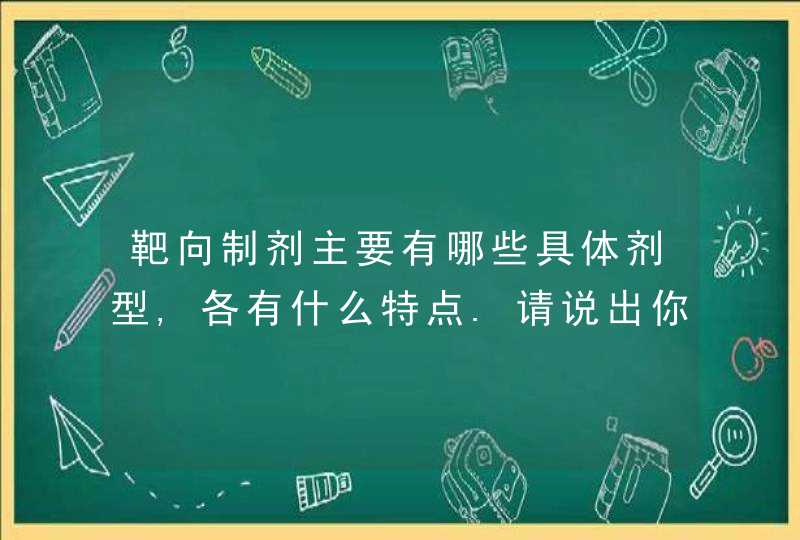 靶向制剂主要有哪些具体剂型,各有什么特点.请说出你所了解的3个具体品种.,第1张