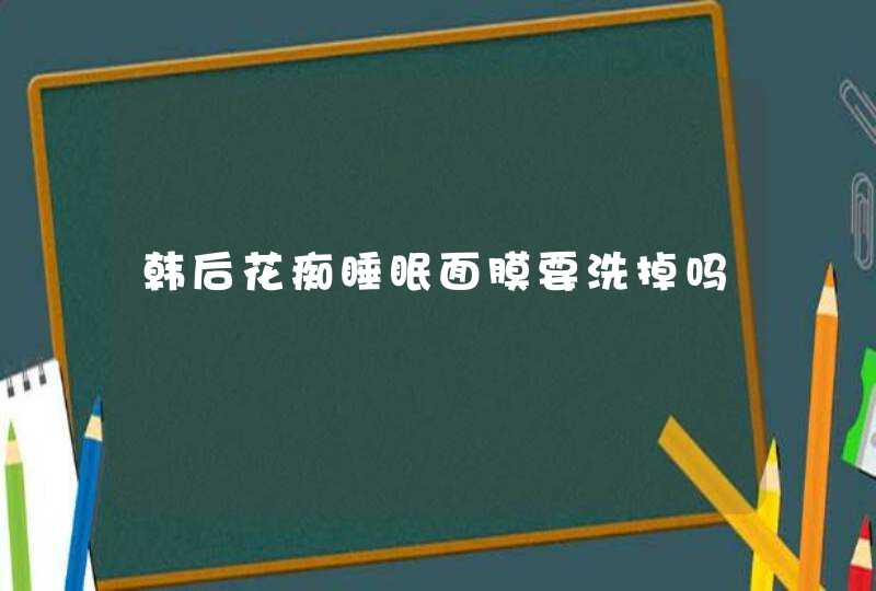 韩后花痴睡眠面膜要洗掉吗,第1张