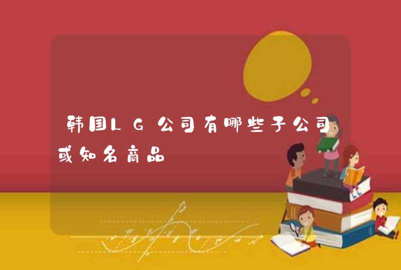 韩国LG公司有哪些子公司或知名商品,第1张