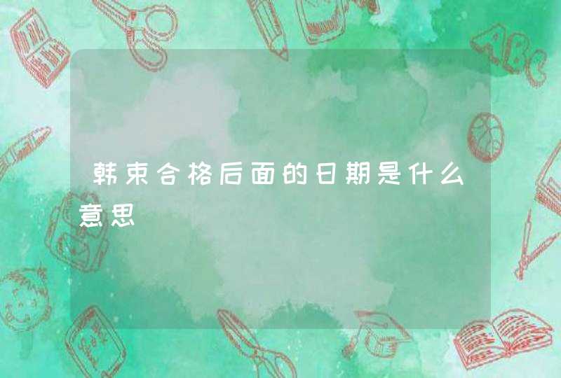 韩束合格后面的日期是什么意思,第1张