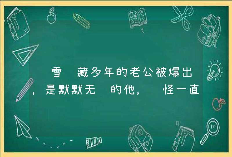 韩雪隐藏多年的老公被爆出，是默默无闻的他，难怪一直不愿公开，他是谁呢,第1张