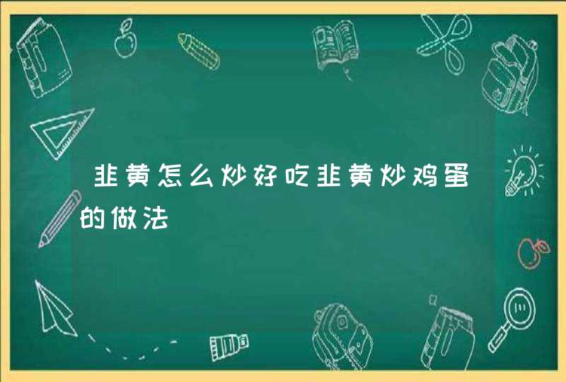 韭黄怎么炒好吃韭黄炒鸡蛋的做法,第1张