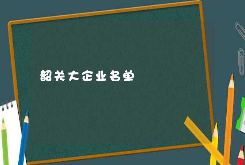 韶关大企业名单,第1张