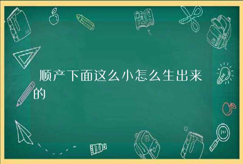 顺产下面这么小怎么生出来的,第1张