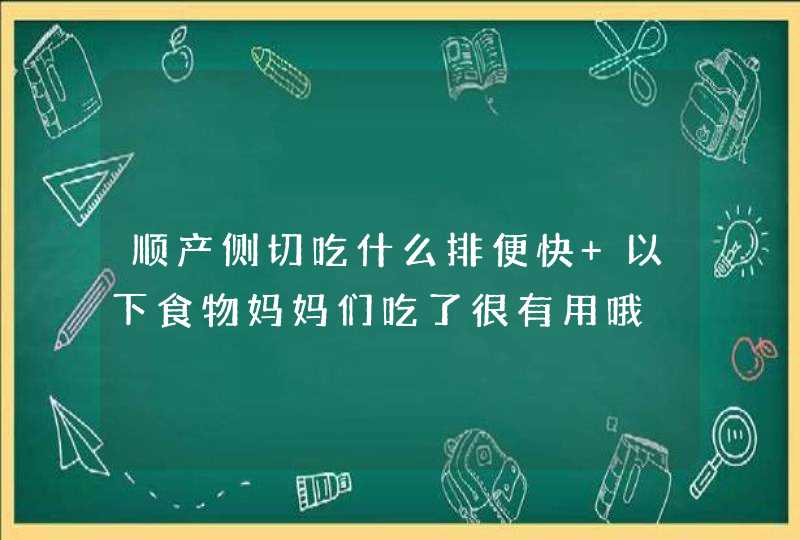 顺产侧切吃什么排便快 以下食物妈妈们吃了很有用哦,第1张