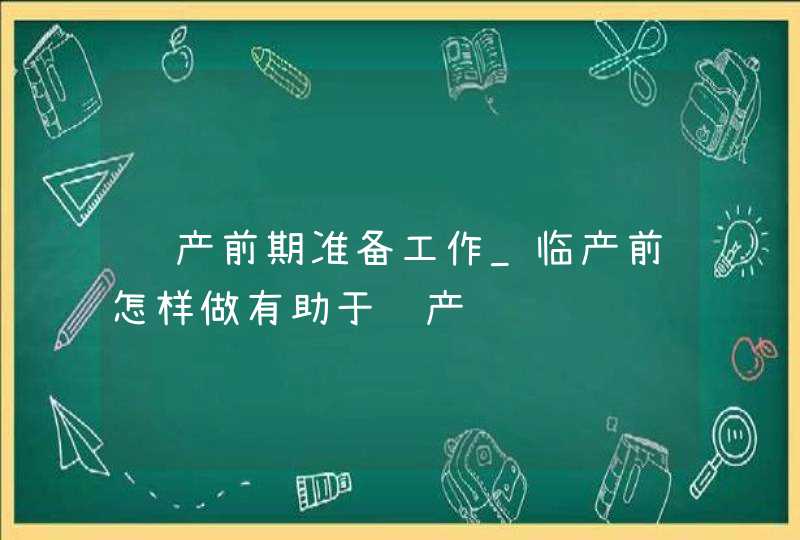 顺产前期准备工作_临产前怎样做有助于顺产,第1张