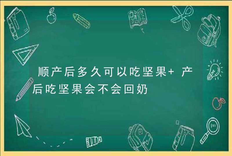 顺产后多久可以吃坚果 产后吃坚果会不会回奶,第1张