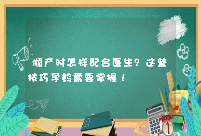 顺产时怎样配合医生？这些技巧孕妈需要掌握！,第1张