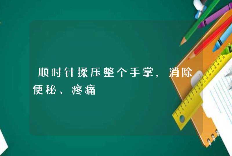 顺时针揉压整个手掌，消除便秘、疼痛,第1张