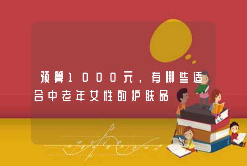 预算1000元，有哪些适合中老年女性的护肤品,第1张