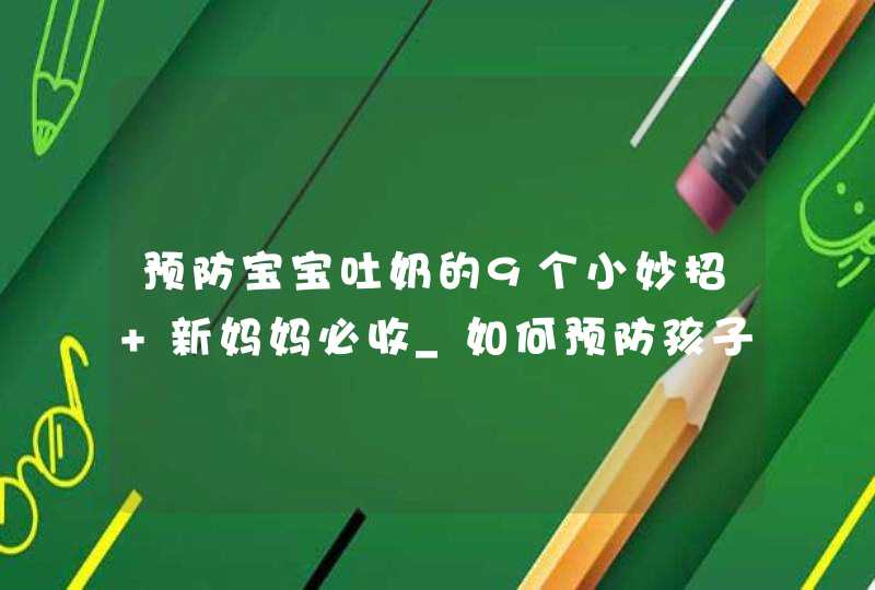 预防宝宝吐奶的9个小妙招 新妈妈必收_如何预防孩子吐奶,第1张