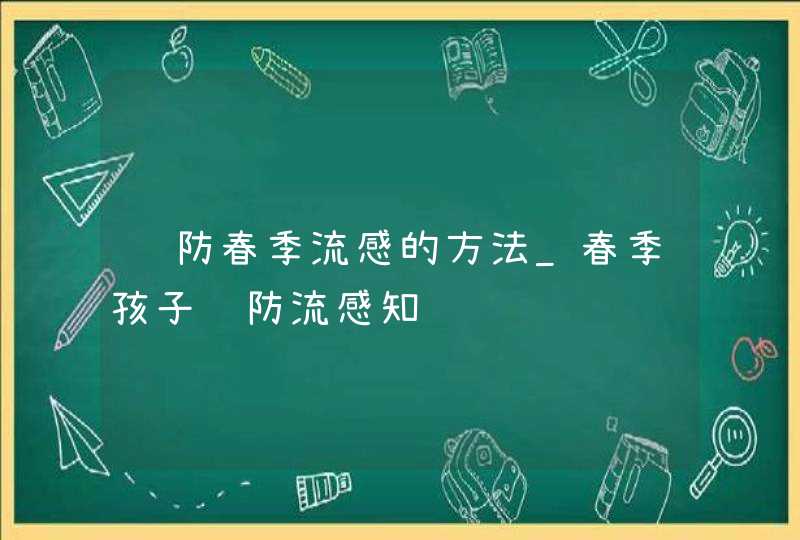 预防春季流感的方法_春季孩子预防流感知识,第1张