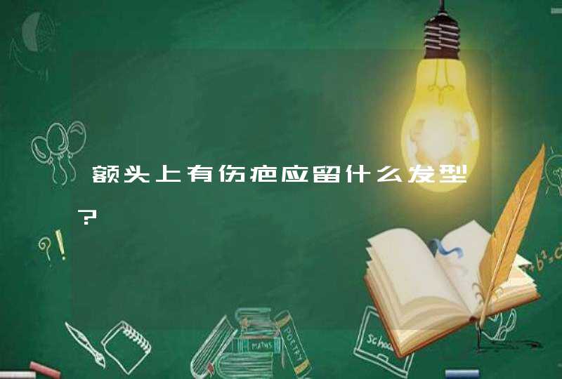 额头上有伤疤应留什么发型?,第1张