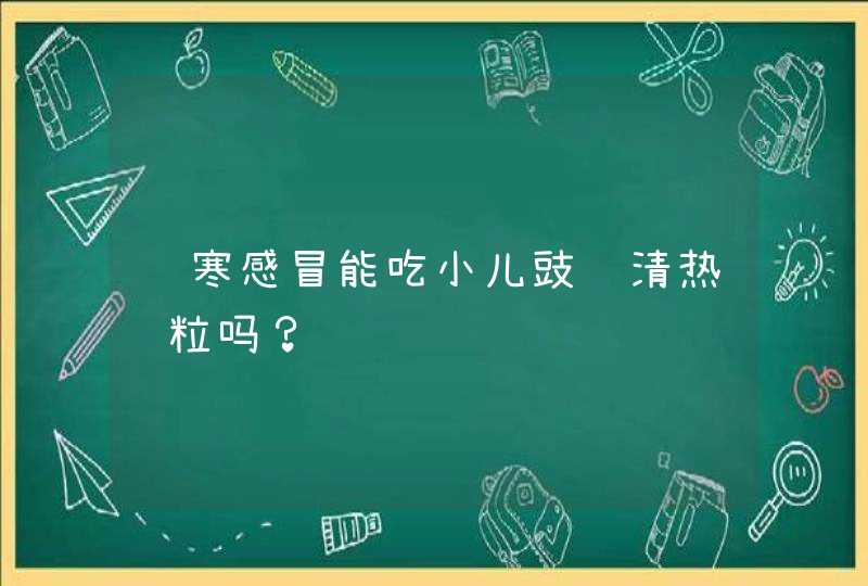 风寒感冒能吃小儿豉翘清热颗粒吗？,第1张