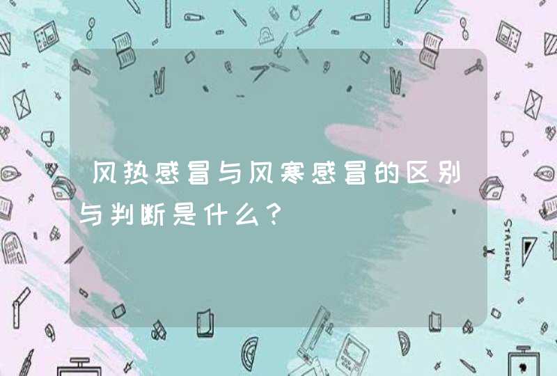 风热感冒与风寒感冒的区别与判断是什么？,第1张