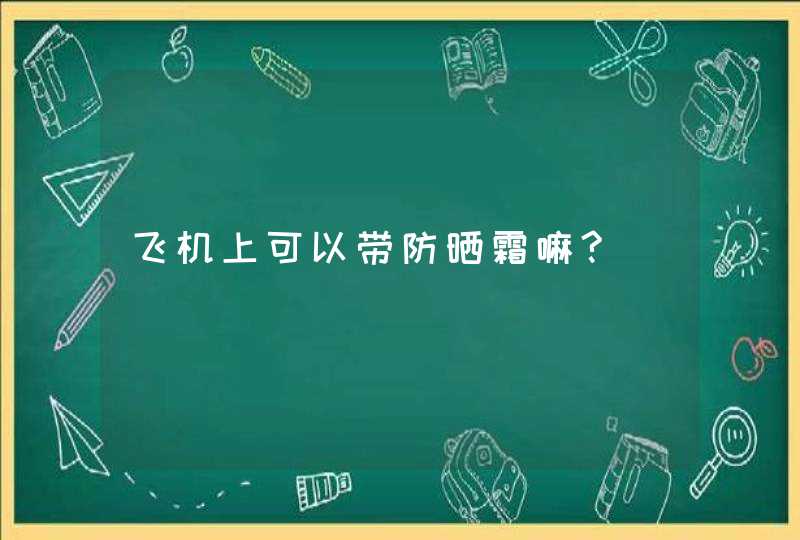 飞机上可以带防晒霜嘛?,第1张