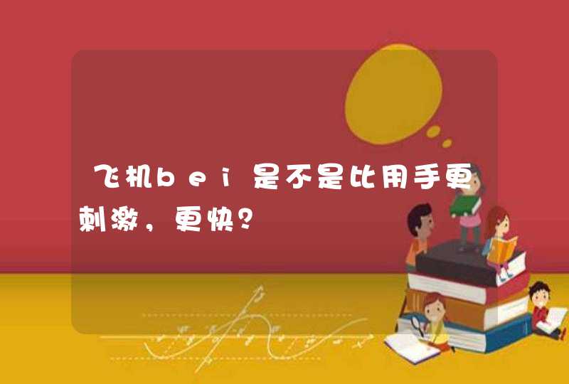 飞机bei是不是比用手更刺激，更快？,第1张