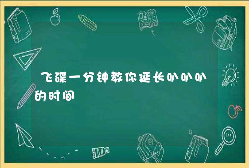 飞碟一分钟教你延长叭叭叭的时间,第1张